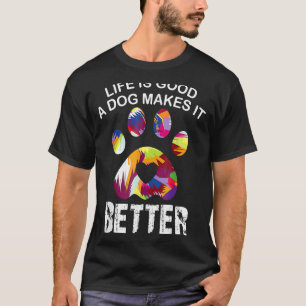 L Ife Is G Ood A Dog Makes It Better Dog L Overs T-Shirt