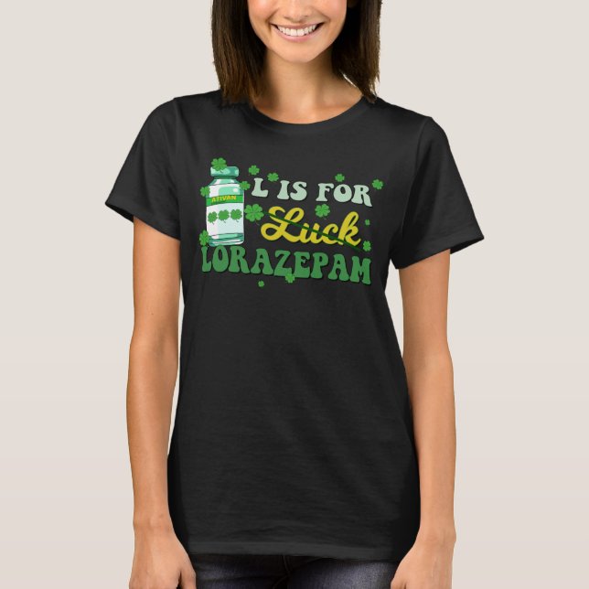 L Is For Luck Lorazepam Funny Nurse Happy St Patri T-Shirt (Front)