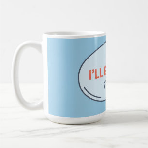 L.U.S.A - I'll Get Back To You - Speech Bubble Off Coffee Mug