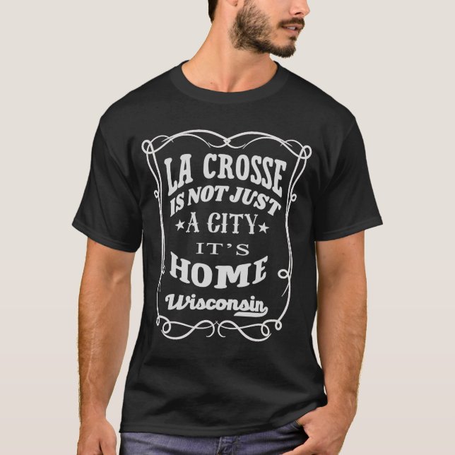 La Crosse Is Not Just A City It's Home La Crosse W T-Shirt (Front)
