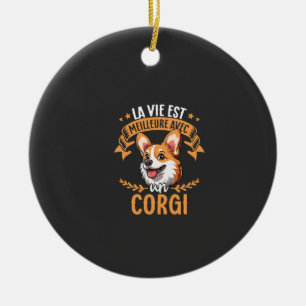 La Vie Est Meilleure Avec Un Corgi - Sweet Corgi Ceramic Ornament