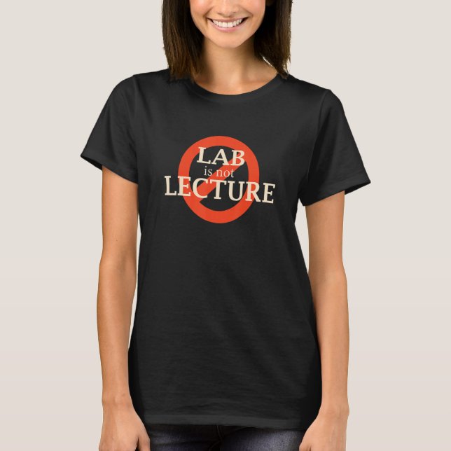 Lab Is Not Lecture T-Shirt (Front)