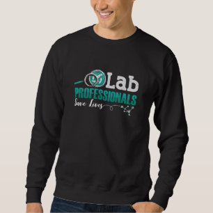 Lab Professionals Save Lives Laboratory Technician Sweatshirt