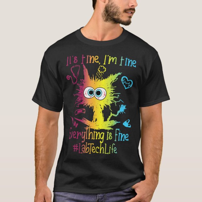 Lab Tech Life Everything Is Fine Colourful T-Shirt (Front)