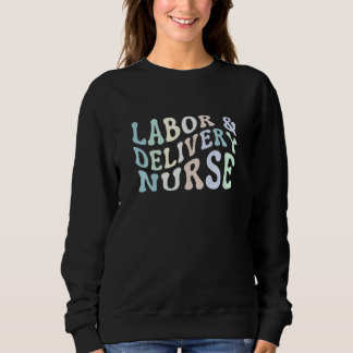 Labor and Delivery Nurse Neonatal Nurse  1 Sweatshirt