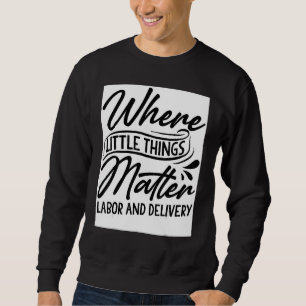 Labor And Delivery Nurse   Where Little Things Mat Sweatshirt