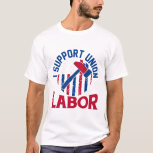 Labor Day - I Support Union Labor  T-Shirt