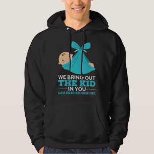 Labor Delivery Nurses We Bring Out The Kid In You Hoodie