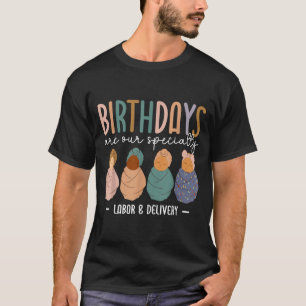Labour and delivery birthdays are speciality l &am T-Shirt