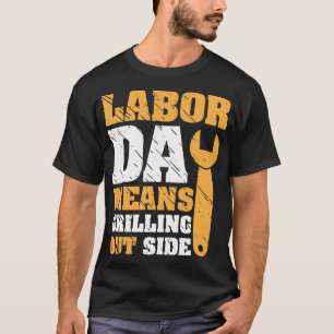 Labour-Day-means-grilling-outside T-Shirt