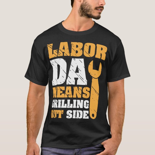  Labour-Day-means-grilling-outside T-Shirt (Front)