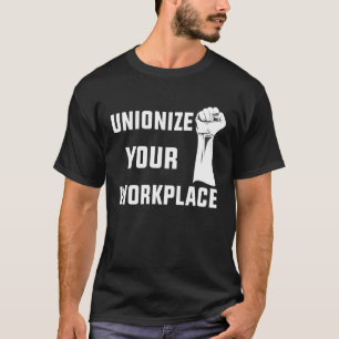 Labour Day Workers Unionise Your Workplace T-Shirt