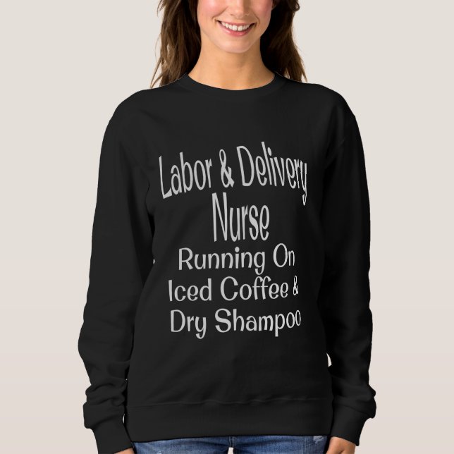 Labour & Delivery Nurse Running On Iced Coffee Dry Sweatshirt (Front)