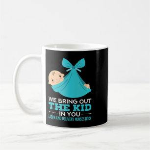 Labour Delivery Nurses We Bring Out The Kid In You Coffee Mug