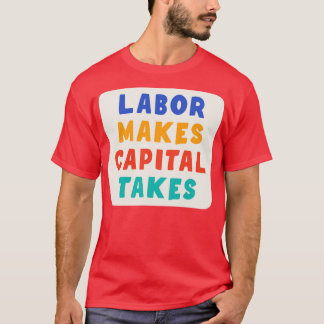 Labour Makes Capital Takes4 T-Shirt