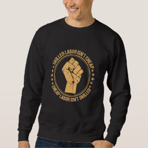 Labour Union Strong Skilled Labour Isnt Cheap Labo Sweatshirt