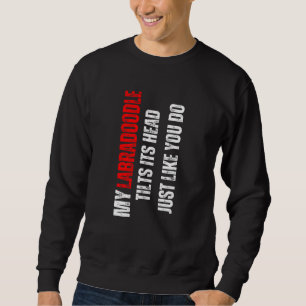 Labradoodle my Labradoodle tilts its head like you Sweatshirt