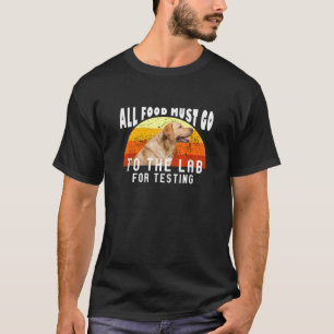 Labrador All Food Must Go To The Lab For Testing T-Shirt