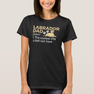 Labrador Dad Definition The Coolest Title A Dad Ca T-Shirt