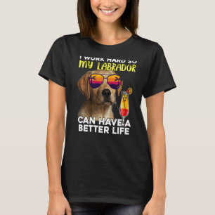 Labrador I Work Hard So My Lab Can Have A Better L T-Shirt