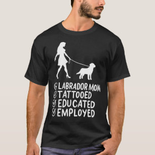 Labrador Mum Tattooed Educated Employed Pet Dog T-Shirt