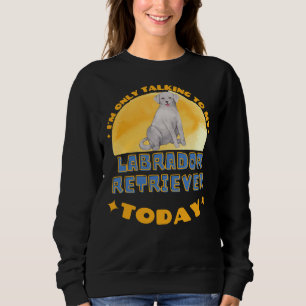 Labrador Retriever I Am Only Talking To My Dog Tod Sweatshirt