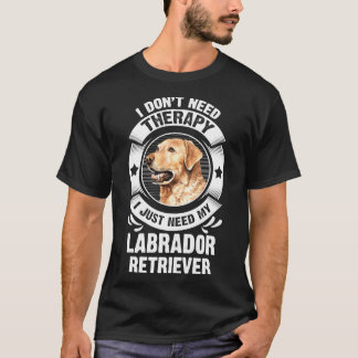 Labrador Retriever I Don T Need Therapy 295 T-Shirt