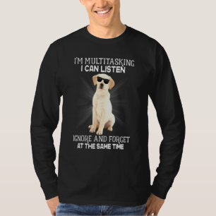 Labrador Retriever Im Multitasking I Can Listen T-Shirt
