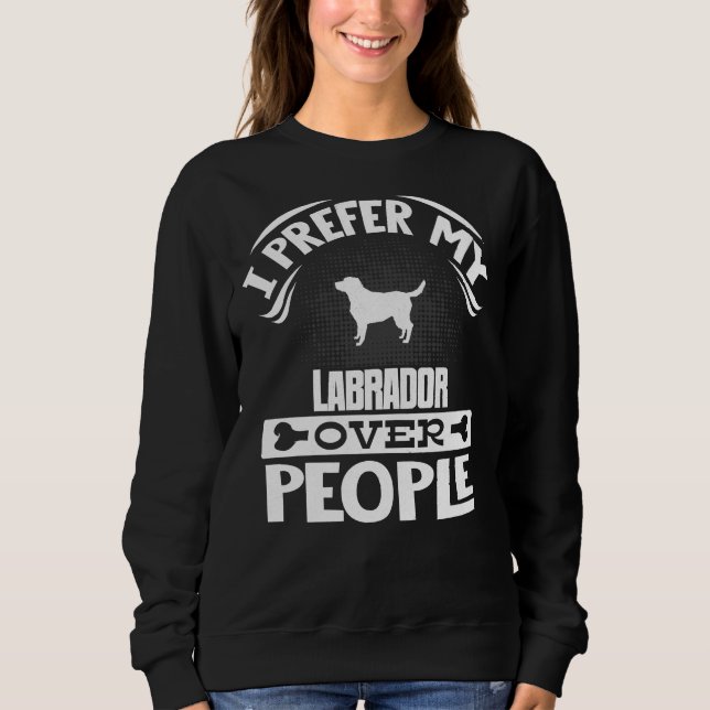 Labrador Retriever Owner I Prefer My Labrador Over Sweatshirt (Front)