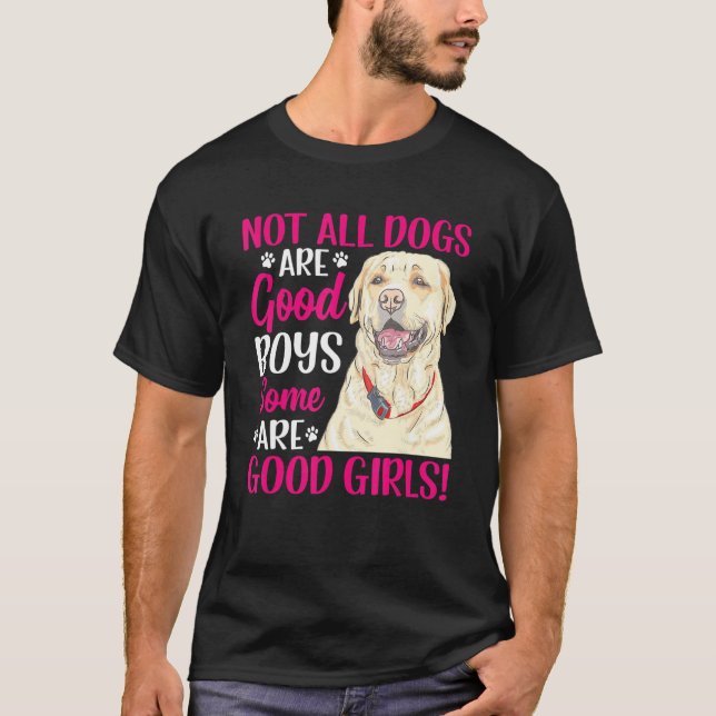 Labrador Retriever Some Are Good Girls Fun Dog  Gr T-Shirt (Front)