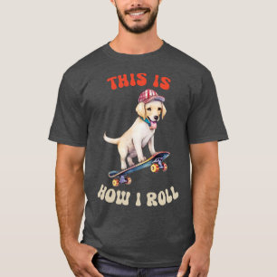 Labrador Retriever This Is How I Roll T-Shirt