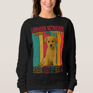 Labrador Retrievers Make Happy Humans Make Head Hu Sweatshirt