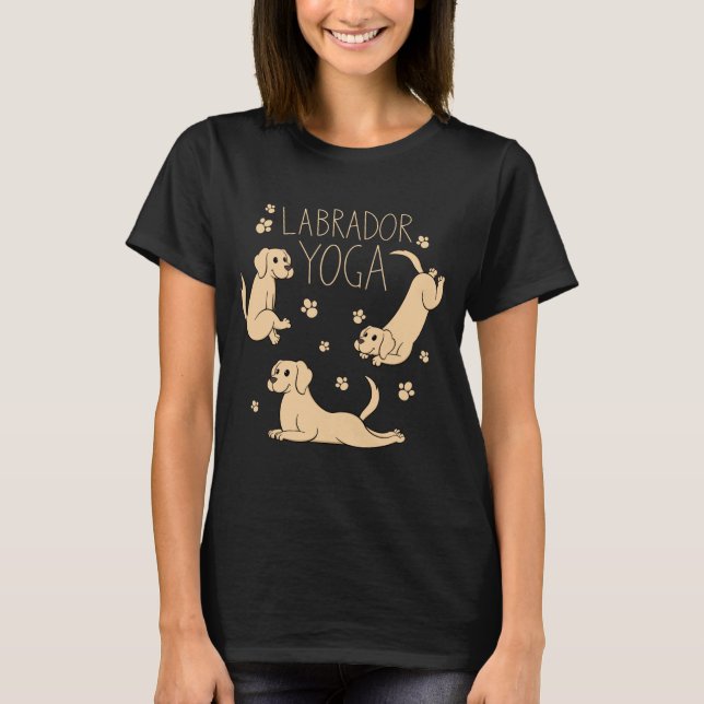 Labrador yoga poses positions dog owner T-Shirt (Front)