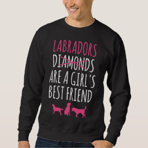 Labradors Are A Girl S Best Friend Sweatshirt