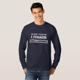 Lacrosse Coach You Don't Scare Me I Coach Lacrosse T-Shirt