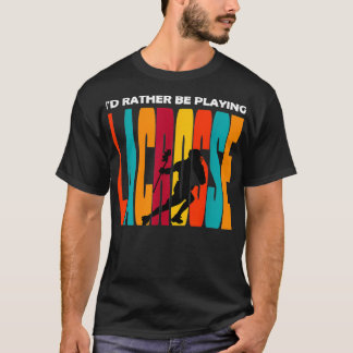 Lacrosse Design Ix27d Rather Be Playing Lacrosse T-Shirt
