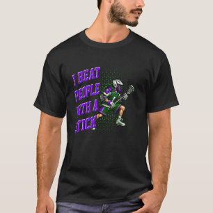 Lacrosse for Men I Beat People With A Stick Funny T-Shirt