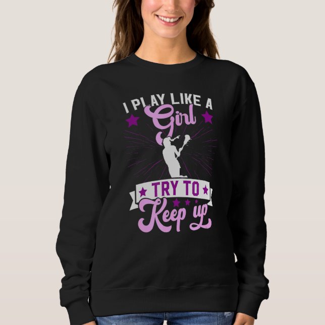 Lacrosse Girl I Play Like A Girl Lacrosse For Girl Sweatshirt (Front)