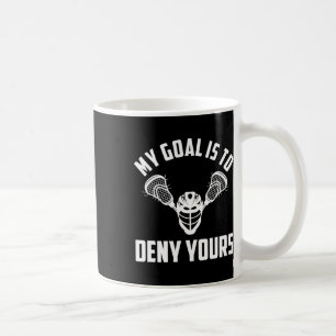 Lacrosse Goalie Goalkeeper - My Goal Is To Deny Yo Coffee Mug