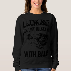 Lacrosse It's Like Hockey But With Balls Player Sweatshirt