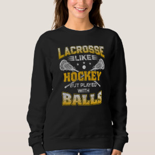 Lacrosse Like Hockey But Played With Balls  Lax Te Sweatshirt