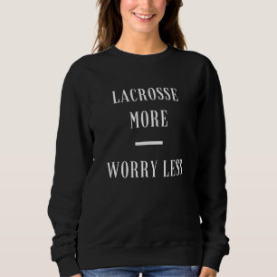 Lacrosse More Less Worry Inspiring Indigenous Team Sweatshirt