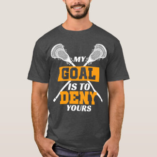 Lacrosse My Goal Is To Deny Yours 3 T-Shirt