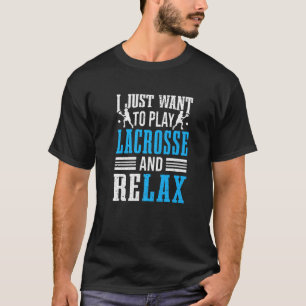 Lacrosse Player I Just Want Play Lacrosse Relax La T-Shirt