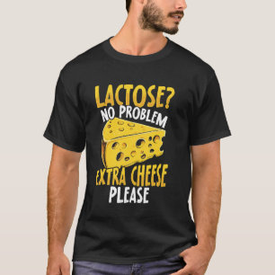 Lactose No Problem, Extra Cheese Please! Lactose T T-Shirt