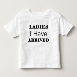 Ladies I Have Arrived Funny Toddler T-Shirt