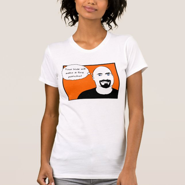 Ladies-Your Hide Will Make a Fine Poncho T-Shirt (Front)