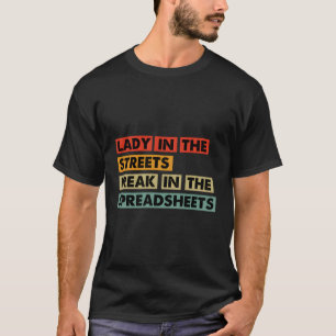 Lady In The Streets Freak In The Spreadsheet For S T-Shirt
