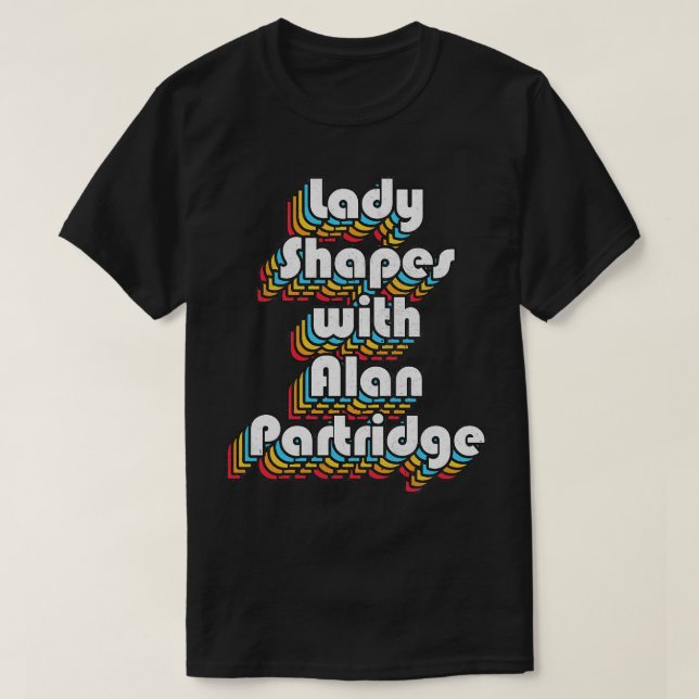 Lady Shapes With Alan Partridge Quote T-Shirt (Design Front)