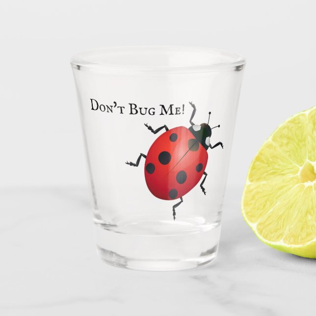 Ladybug Don't Bug Me Shot Glass! Shot Glass (Front)